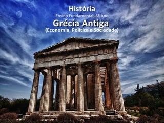 História 
Ensino Fundamental, 6º Ano 
GGrréécciiaa AAnnttiiggaa 
(Economia, Política e Sociedade) 
 