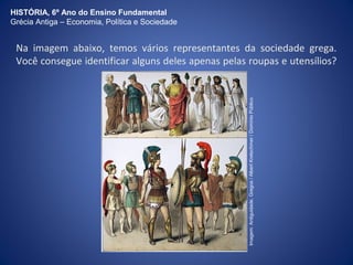 HISTÓRIA, 6º Ano do Ensino Fundamental 
Grécia Antiga – Economia, Política e Sociedade 
A Guerra do Peloponeso 
Disputas entre atenienses e espartanos 
Durante as Guerras Greco-Pérsicas as principais cidades gregas se 
aliaram, sob a liderança de Atenas, formando a Confederação de 
Delos. 
Atenas era a responsável por administrar os tributos (impostos) e 
organizar a frota marítima que defenderia as cidades. 
Essa liderança ateniense gerou a insatisfação de várias cidades 
gregas, especialmente Esparta, que não aceitava se submeter à 
Atenas. Os espartanos, então, se retiram da Confederação de 
Delos e formaram, com membros de outras cidades-estado, a Liga 
do Peloponeso. 
 