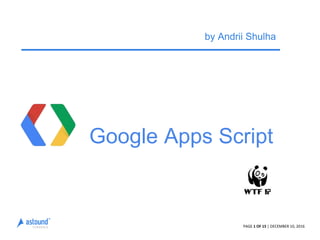 PAGE 1 OF 15 | DECEMBER 10, 2016
Google Apps Script
by Andrii Shulha
 