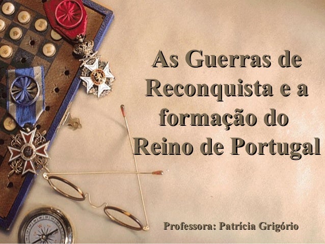 As Guerras deAs Guerras de
Reconquista e aReconquista e a
formação doformação do
Reino de PortugalReino de Portugal
Profes...