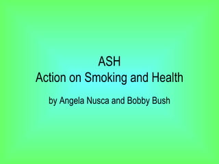 ASH Action on Smoking and Health by Angela Nusca and Bobby Bush 