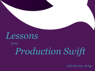 Ash Furrow, Artsy
Lessons
from
Production Swift
 