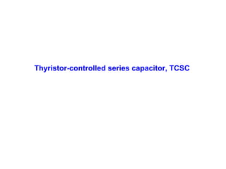 Thyristor-controlled series capacitor, TCSC
 