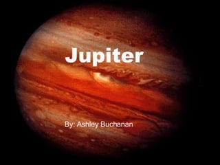 Jupiter   By: Ashley Buchanan 