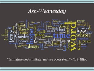 Ash-Wednesday “ Immature poets imitate, mature poets steal.” - T. S. Eliot 