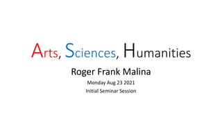 Arts, Sciences, Humanities
Roger Frank Malina
Monday Aug 23 2021
Initial Seminar Session
 