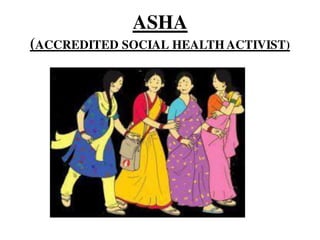 ASHA
(ACCREDITED SOCIAL HEALTH ACTIVIST)
 