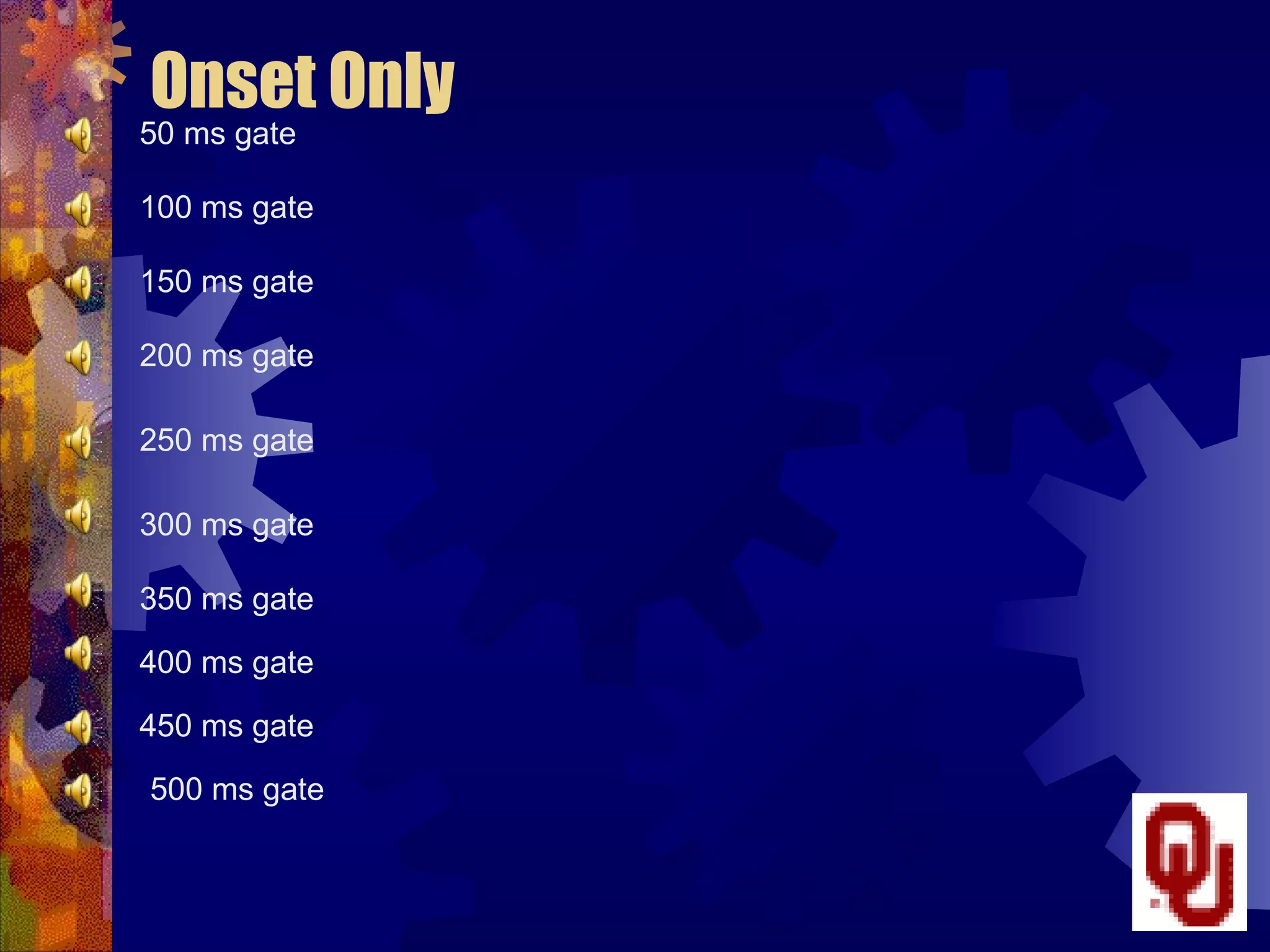 Onset Only
50 ms gate

100 ms gate

150 ms gate

200 ms gate

250 ms gate

300 ms gate

350 ms gate

400 ms gate

450 ms gate

500 ms gate
 