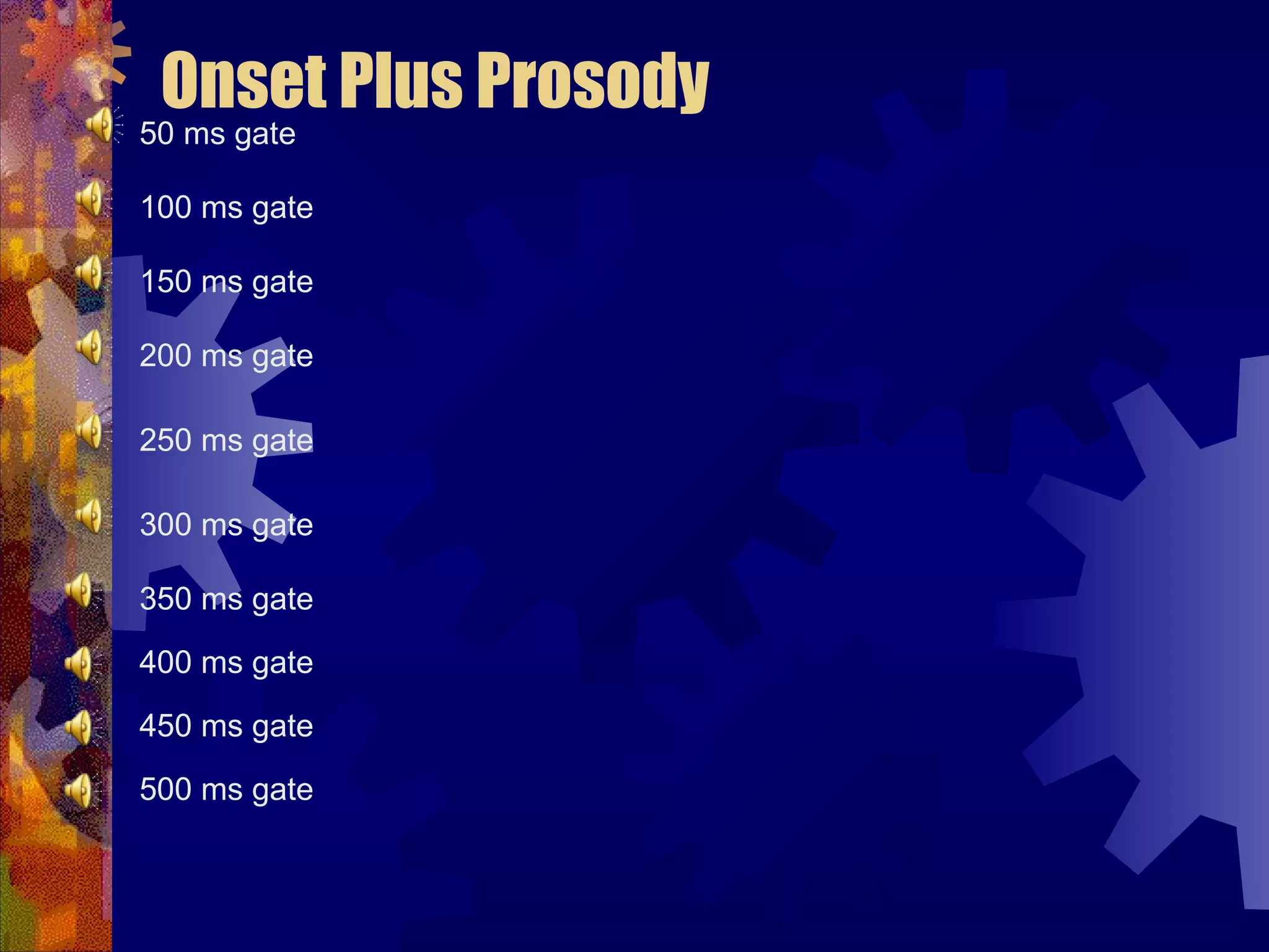 Onset Plus Prosody
50 ms gate

100 ms gate

150 ms gate

200 ms gate

250 ms gate

300 ms gate

350 ms gate

400 ms gate

450 ms gate

500 ms gate
 