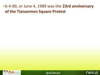 •6-4-89, or June 4, 1989 was the 23rd anniversary
 of the Tiananmen Square Protest




                       Quizzinga!
 
