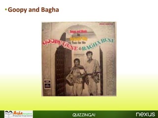 •Goopy and Bagha




                   Quizzinga!
 