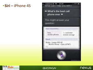 •Siri – iPhone 4S




                    Quizzinga!
 