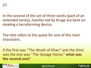 27.

In the second of the set of three works (part of an
extended series), hostiles led by Kruge are bent on
stealing a terraforming device.

The title refers to the quest for one of the main
characters.

If the first was “The Wrath of Khan” and the third
was the one was “The Voyage Home,” what was
the second one?
                        Quizzinga!
 