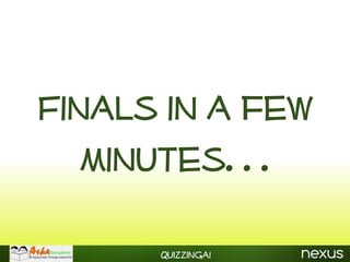Finals in a few
   minutes…

      Quizzinga!
 