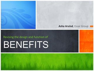 Asha Arvind, Essar Group


Revising the design and function of


BENEFITS
 