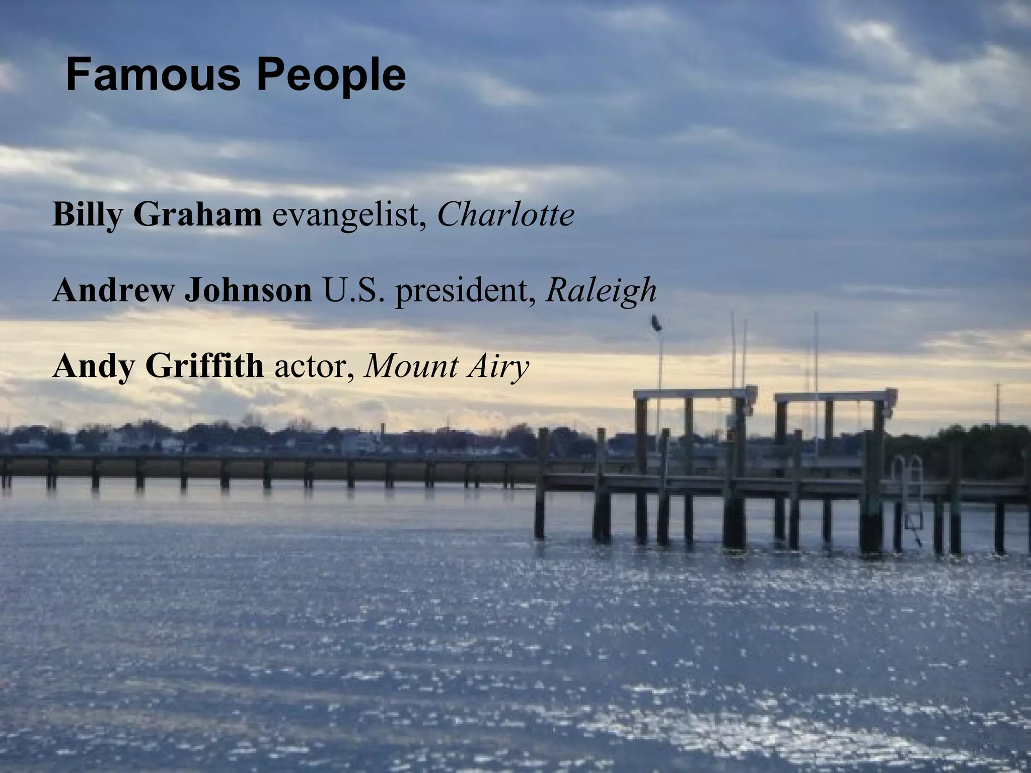 Famous People Billy Graham  evangelist,  Charlotte Andrew Johnson  U.S. president,  Raleigh Andy Griffith  actor,  Mount Airy 