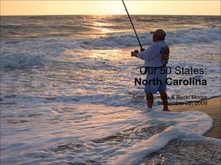 Asha Stremcha & Becki Moore September 22, 2009 Our 50 States: North Carolina 