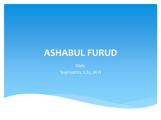 ASHABUL FURUD
Oleh:
Sopriyanto, S.Sy.,M.H
 