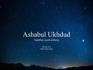 Ashabul Ukhdud
Tadabbur surah al-Buruj
Ijtimak Am
ISMA Shah Alam
 