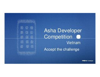Nokia Internal Use OnlyNokia Internal Use Only
Asha Developer
Competition
Accept the challenge
Vietnam
 