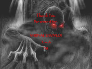 Thank You
Presentedby:-
MRINALDWIVEDI
X– A
26
 