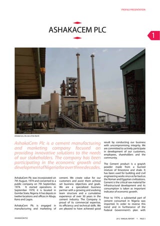 2012 ANNUAL REPORT • PAGE 3ASHAKACEM PLC
1
PROFILE PRESENTATION
AshakaCem Plc was incorporated on
7th August, 1974 and con...