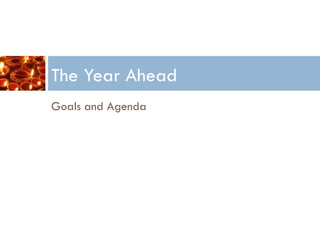 The Year Ahead Goals and Agenda 