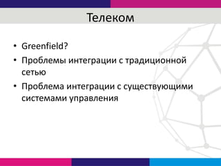Телеком
2. Переход на виртуальные сетевый
сервисы (NFV)
• Динамическое развертывание
• Связывание сервисов в цепочки
 
