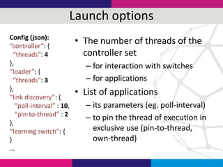 Launch options
• The number of threads of the
controller set
– for interaction with switches
– for applications
• List of ...