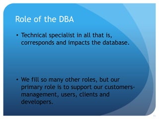 Role of the DBA
• Technical specialist in all that is,
  corresponds and impacts the database.




• We fill so many other...