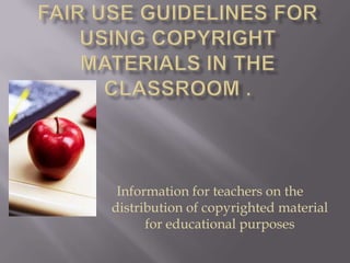 Information for teachers on the
distribution of copyrighted material
for educational purposes
 