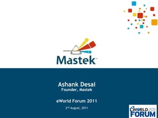 Ashank DesaiFounder, MastekeWorld Forum 20112nd August, 2011 
