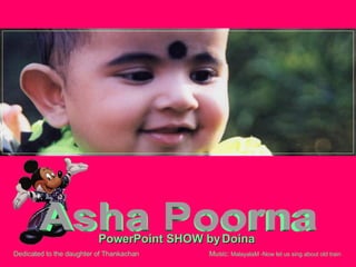 PowerPoint SHOW by Doina  Dedicated to the daughter of T hankachan  Music:  MalayalaM -Now let us sing about old   train  Asha Poorna 