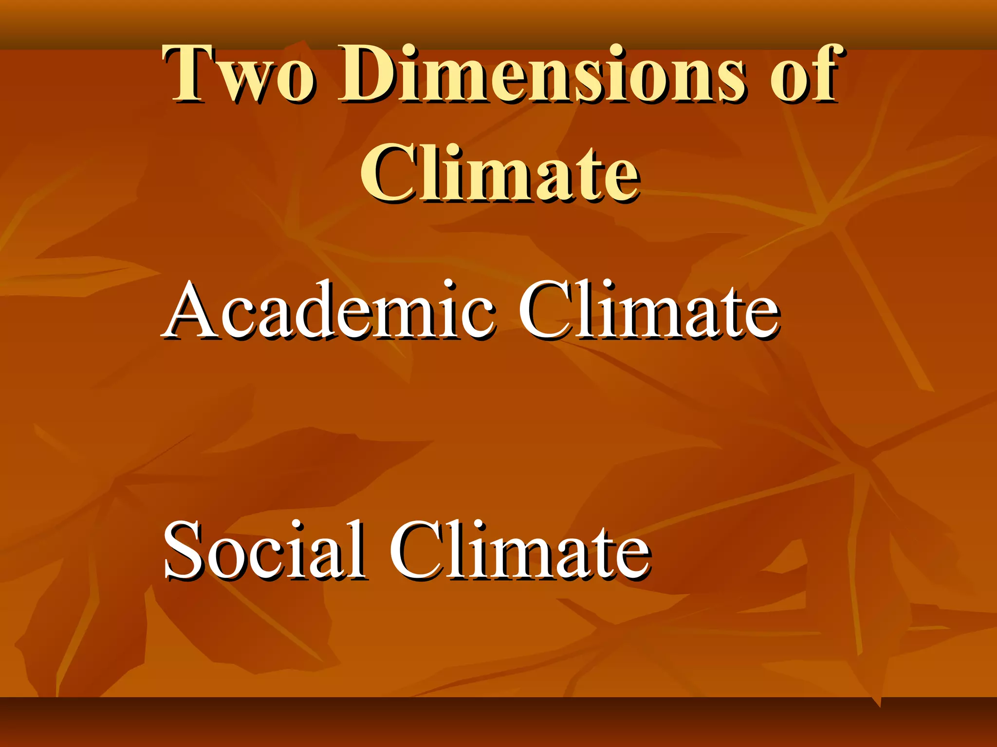 Two Dimensions of
Climate
Academic Climate
Social Climate

 