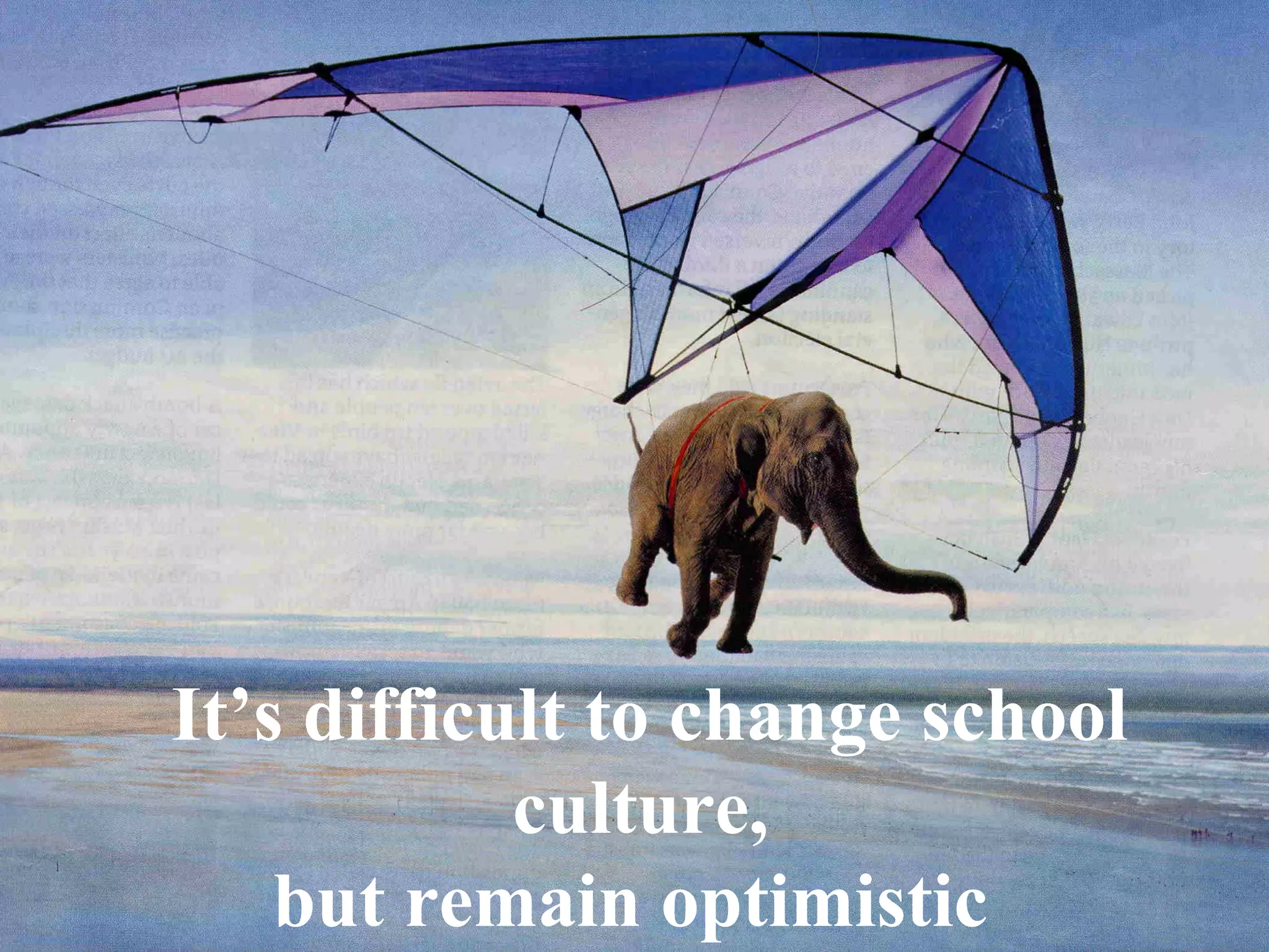 It’s difficult to change school
culture,
but remain optimistic

 