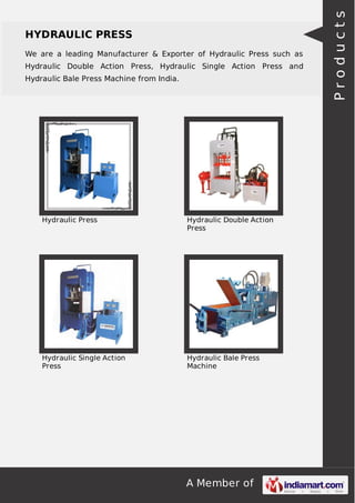 A Member of
HYDRAULIC PRESS
We are a leading Manufacturer & Exporter of Hydraulic Press such as
Hydraulic Double Action Press, Hydraulic Single Action Press and
Hydraulic Bale Press Machine from India.
Hydraulic Press Hydraulic Double Action
Press
Hydraulic Single Action
Press
Hydraulic Bale Press
Machine
Products
 