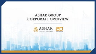 ASHAR GROUP
CORPORATE OVERVIEW
 
