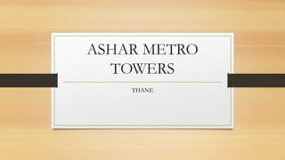 ASHAR METRO
TOWERS
THANE
 