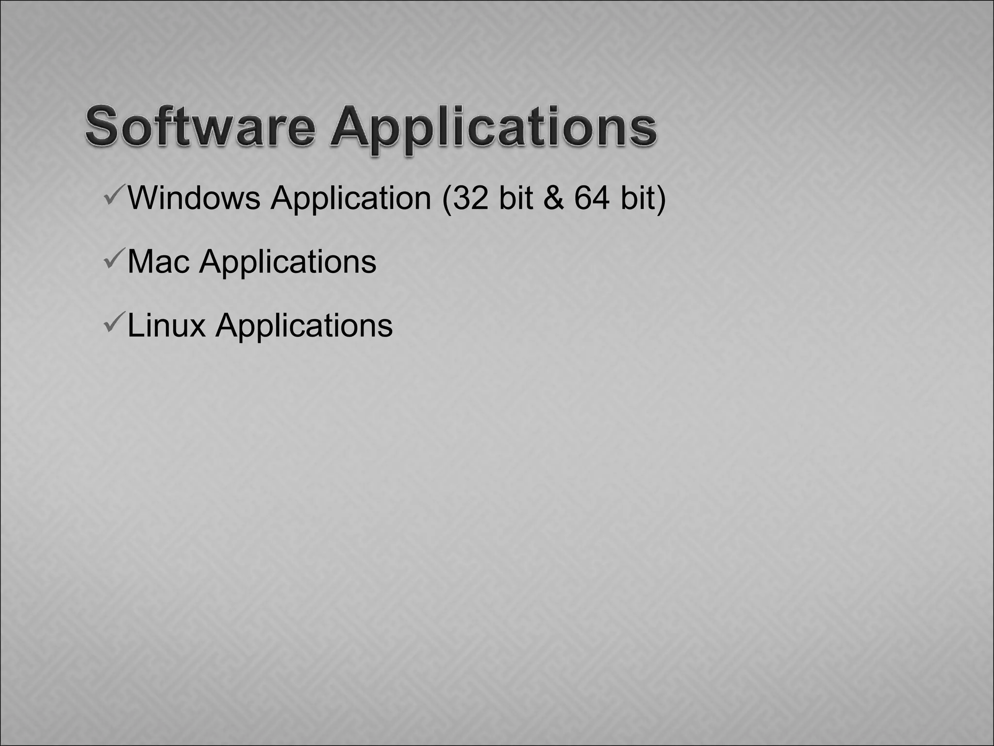 Windows Application (32 bit & 64 bit) Mac Applications Linux Applications 