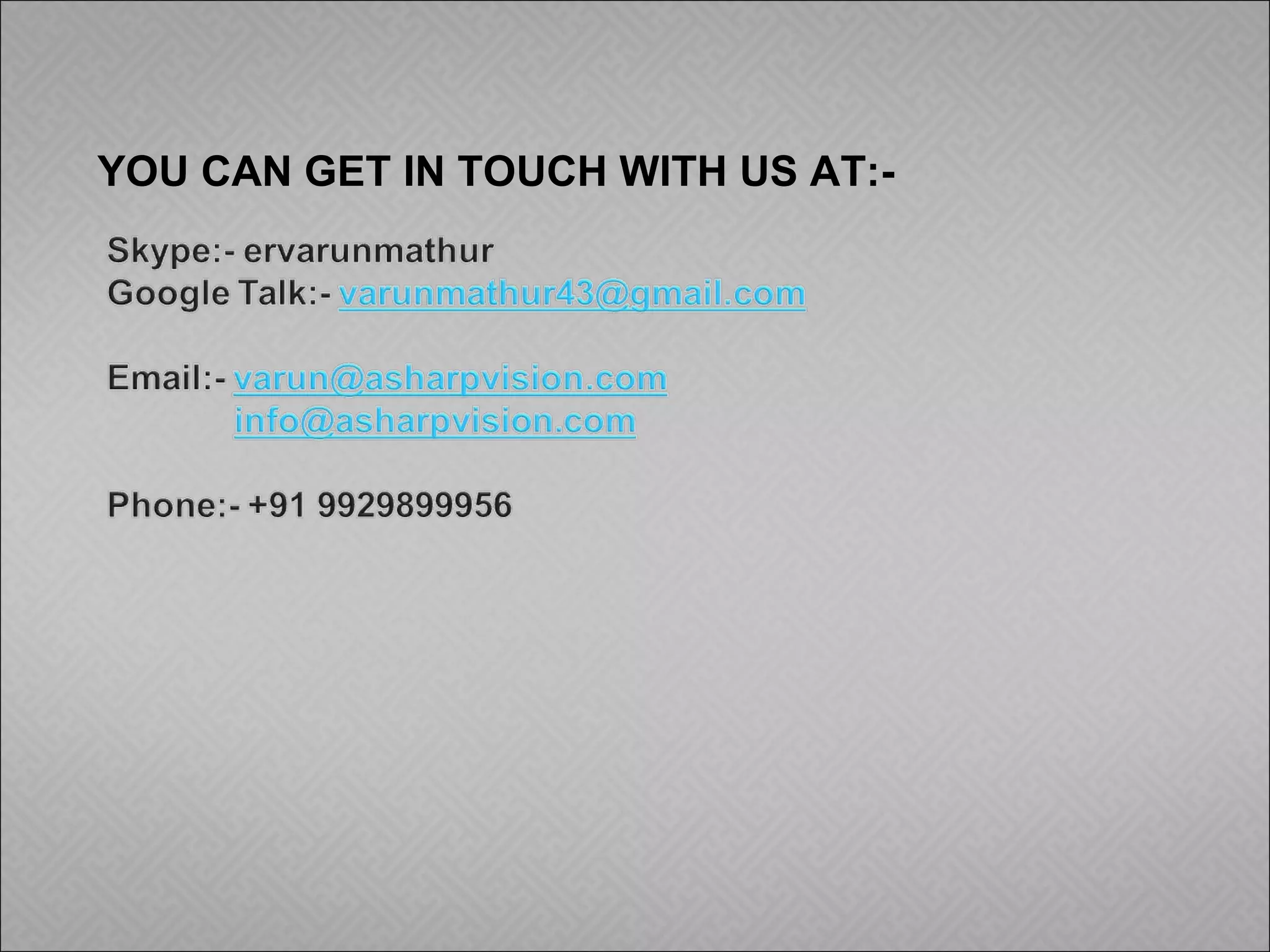 YOU CAN GET IN TOUCH WITH US AT:- 