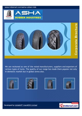 We are reckoned as one of the noted manufacturers, suppliers and exporters of
various types of tyres. The quality of our range has made them popular not only
in domestic market but in global arena also.
 