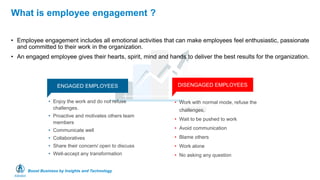 Boost Business by Insights and Technology
What is employee engagement ?
• Employee engagement includes all emotional activ...