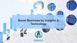 Boost Business by Insights and Technology
Boost Business by Insights &
Technology
 