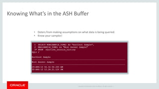 Knowing What’s in the ASH Buffer 
• Deters from making assumptions on what data is being queried. 
• Know your samples! 
Copyright © 2014 Oracle and/or its affiliates. All rights reserved. | 
 