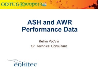 Kellyn Pot’Vin
Sr. Technical Consultant
ASH and AWR
Performance Data
 