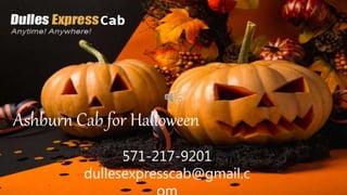571-217-9201
dullesexpresscab@gmail.c
Ashburn Cab for Halloween
 