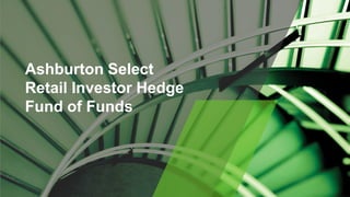 25
Ashburton Select
Retail Investor Hedge
Fund of Funds
 