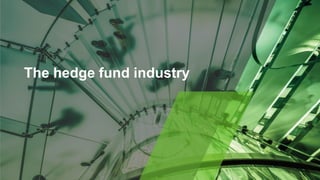 5
The hedge fund industry
 