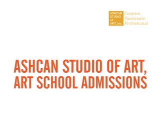 Creative,
Passionate,
Professional
ASHCAN STUDIO OF ART,
ART SCHOOL ADMISSIONS
 