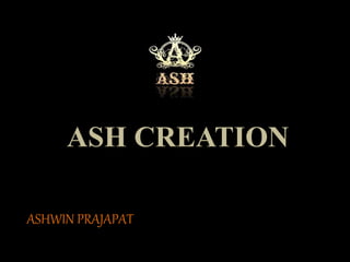 ASH CREATION
ASHWIN PRAJAPAT
 